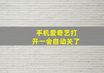 手机爱奇艺打开一会自动关了