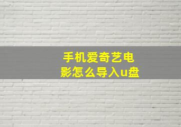 手机爱奇艺电影怎么导入u盘