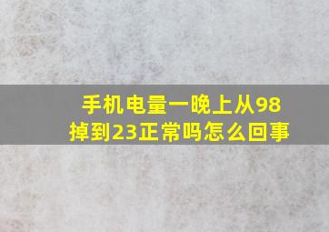 手机电量一晚上从98掉到23正常吗怎么回事