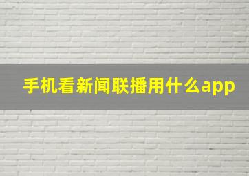 手机看新闻联播用什么app