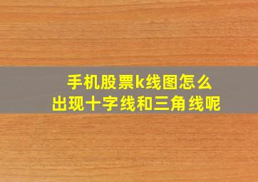 手机股票k线图怎么出现十字线和三角线呢