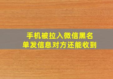 手机被拉入微信黑名单发信息对方还能收到