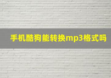 手机酷狗能转换mp3格式吗