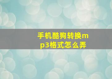 手机酷狗转换mp3格式怎么弄