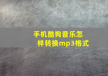 手机酷狗音乐怎样转换mp3格式