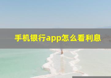 手机银行app怎么看利息