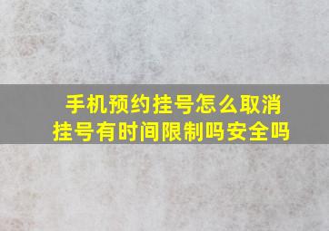 手机预约挂号怎么取消挂号有时间限制吗安全吗