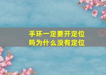 手环一定要开定位吗为什么没有定位