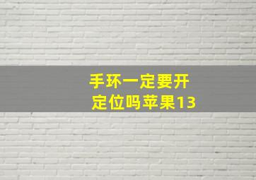 手环一定要开定位吗苹果13