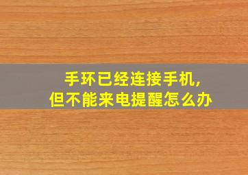 手环已经连接手机,但不能来电提醒怎么办