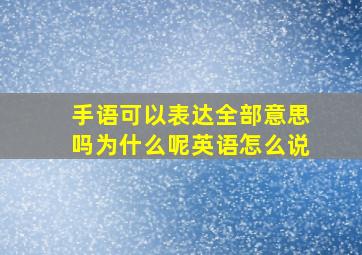 手语可以表达全部意思吗为什么呢英语怎么说