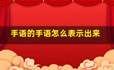 手语的手语怎么表示出来