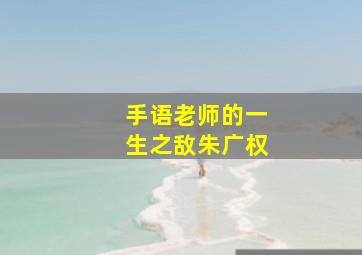 手语老师的一生之敌朱广权