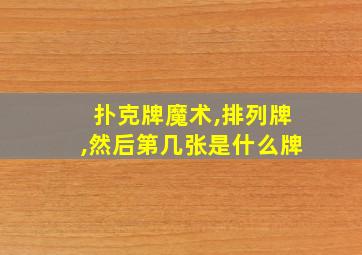 扑克牌魔术,排列牌,然后第几张是什么牌