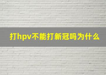 打hpv不能打新冠吗为什么