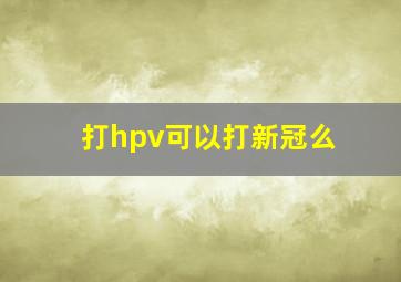 打hpv可以打新冠么