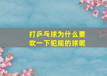 打乒乓球为什么要吹一下犯规的球呢