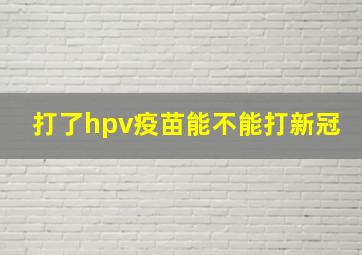 打了hpv疫苗能不能打新冠