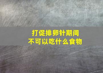 打促排卵针期间不可以吃什么食物