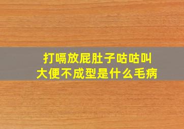 打嗝放屁肚子咕咕叫大便不成型是什么毛病