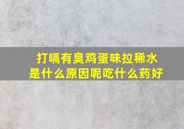 打嗝有臭鸡蛋味拉稀水是什么原因呢吃什么药好