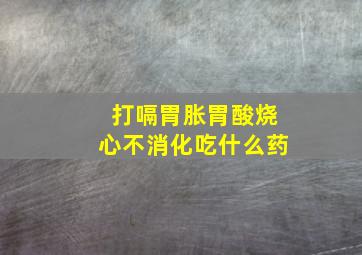 打嗝胃胀胃酸烧心不消化吃什么药