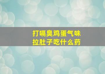 打嗝臭鸡蛋气味拉肚子吃什么药