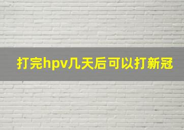 打完hpv几天后可以打新冠