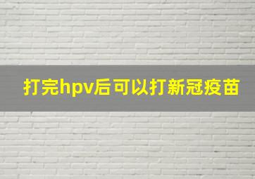 打完hpv后可以打新冠疫苗