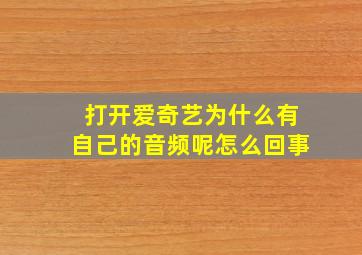 打开爱奇艺为什么有自己的音频呢怎么回事