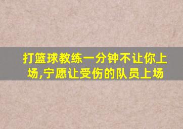 打篮球教练一分钟不让你上场,宁愿让受伤的队员上场