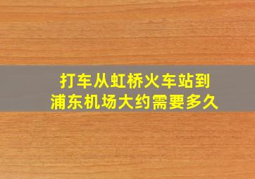 打车从虹桥火车站到浦东机场大约需要多久