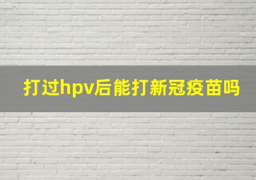 打过hpv后能打新冠疫苗吗