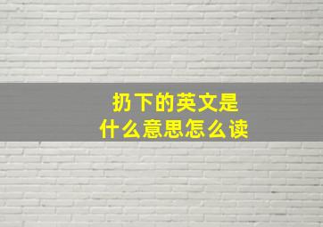 扔下的英文是什么意思怎么读