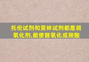 托伦试剂和斐林试剂都是弱氧化剂,能使醛氧化成羧酸