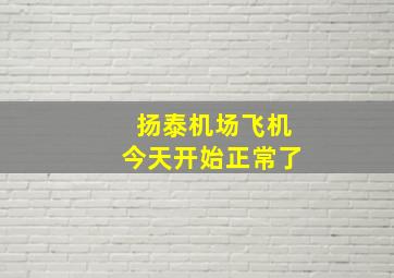 扬泰机场飞机今天开始正常了