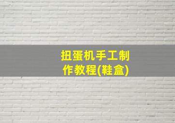 扭蛋机手工制作教程(鞋盒)