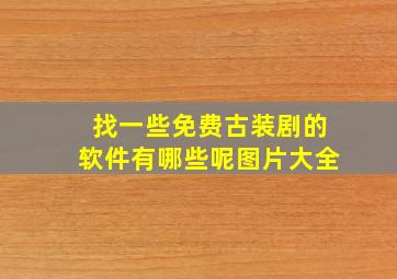 找一些免费古装剧的软件有哪些呢图片大全