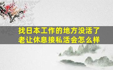 找日本工作的地方没活了老让休息接私活会怎么样