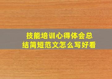 技能培训心得体会总结简短范文怎么写好看