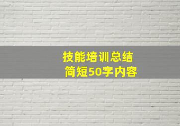 技能培训总结简短50字内容