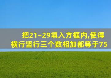 把21~29填入方框内,使得横行竖行三个数相加都等于75