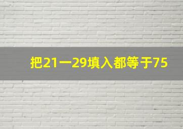 把21一29填入都等于75