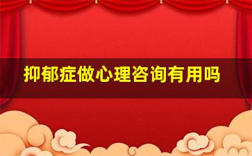 抑郁症做心理咨询有用吗