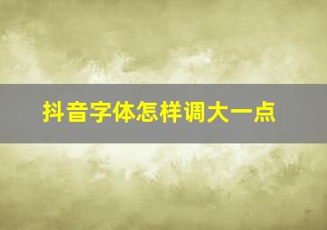 抖音字体怎样调大一点