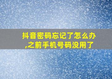 抖音密码忘记了怎么办,之前手机号码没用了