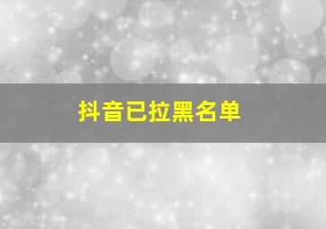 抖音已拉黑名单