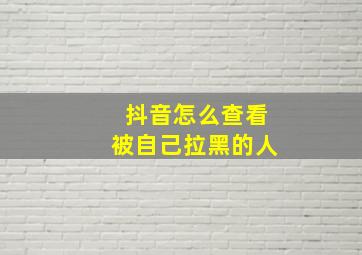 抖音怎么查看被自己拉黑的人