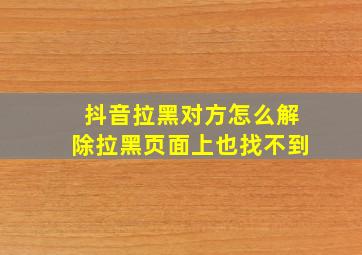 抖音拉黑对方怎么解除拉黑页面上也找不到