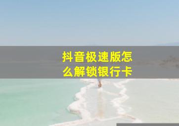 抖音极速版怎么解锁银行卡